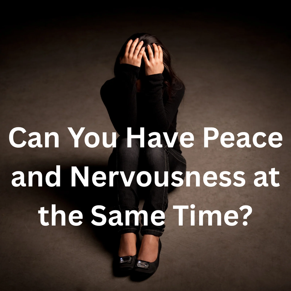 Can You Have Peace and Nervousness at the Same Time?