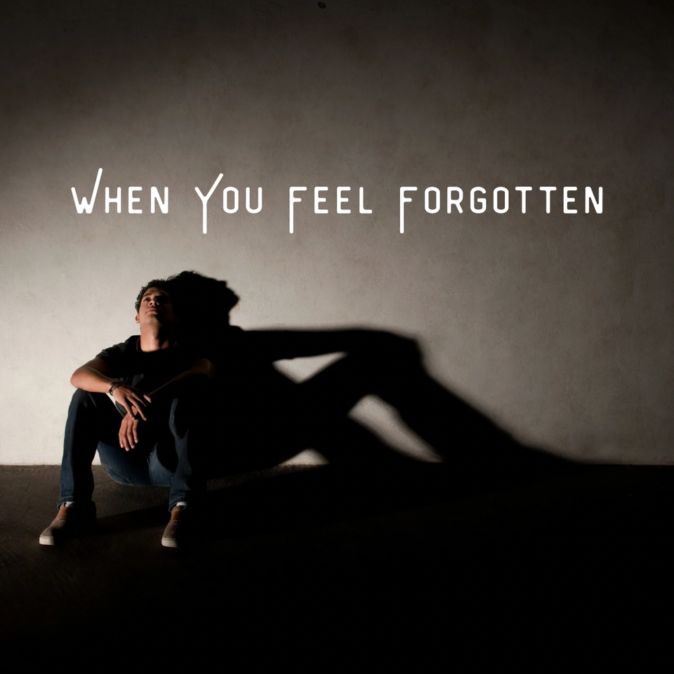 When You Feel Forgotten
