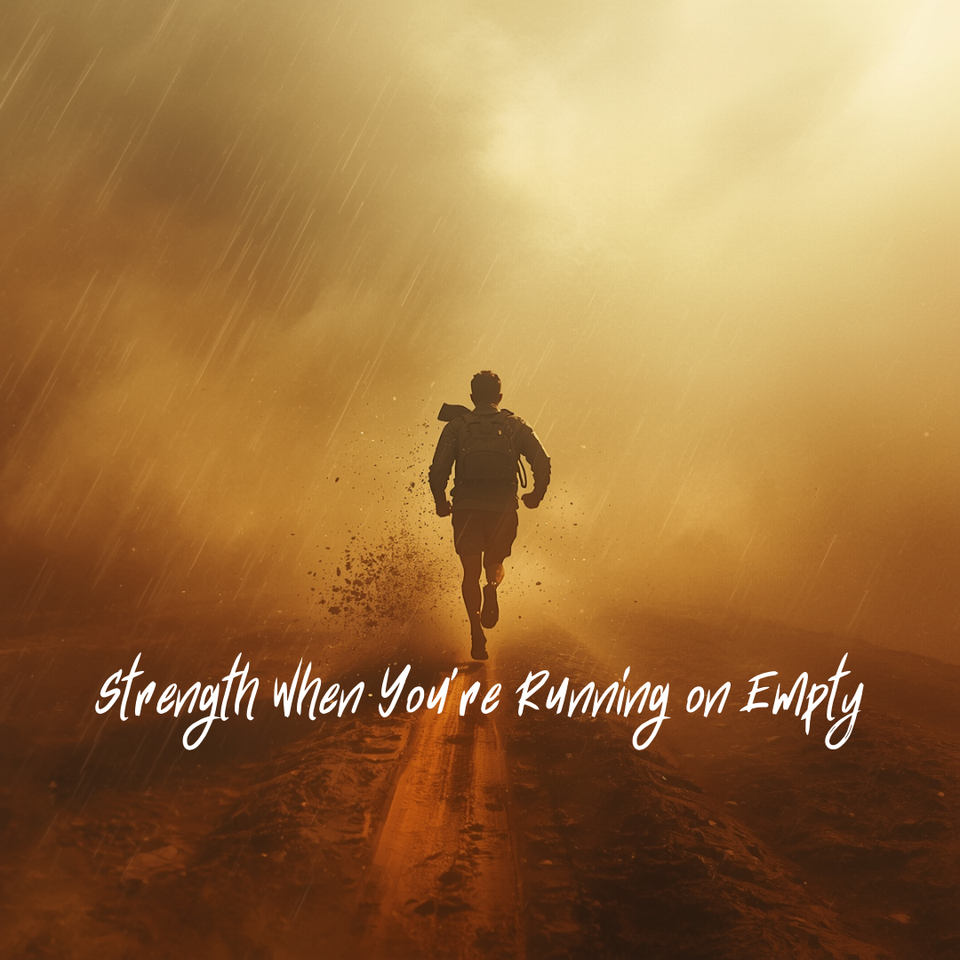 Strength When You’re Running on Empty