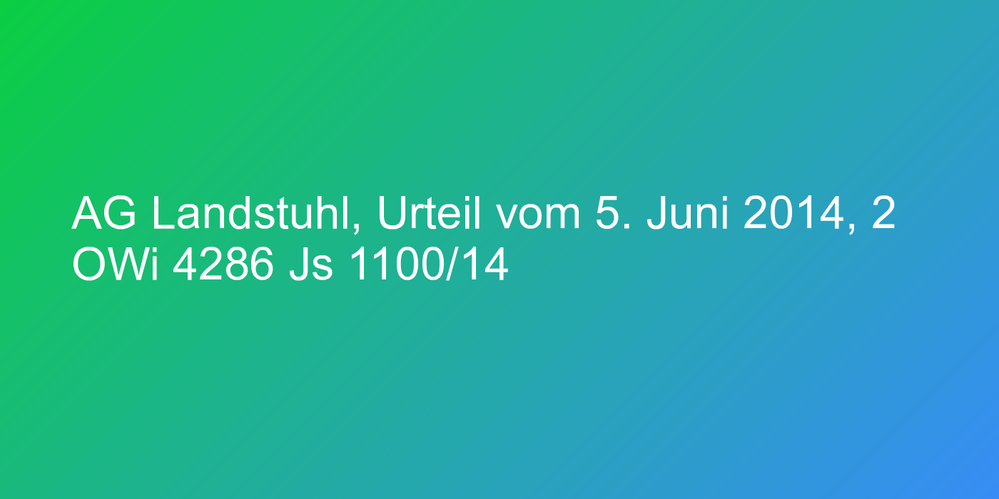 AG Landstuhl, Urteil vom 5. Juni 2014, 2 OWi 4286 Js 1100/14