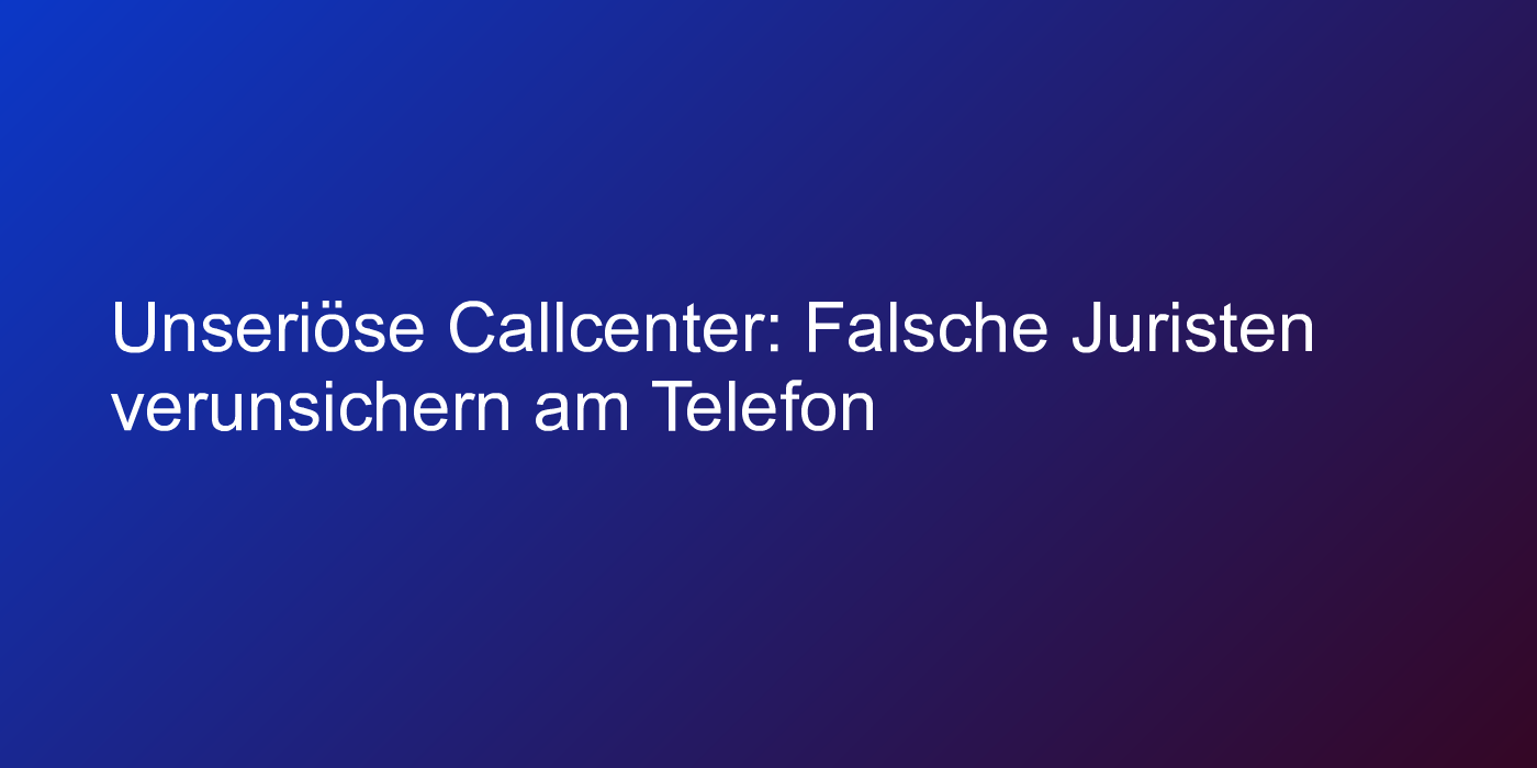 Warnung vor unseriösen Callcentern