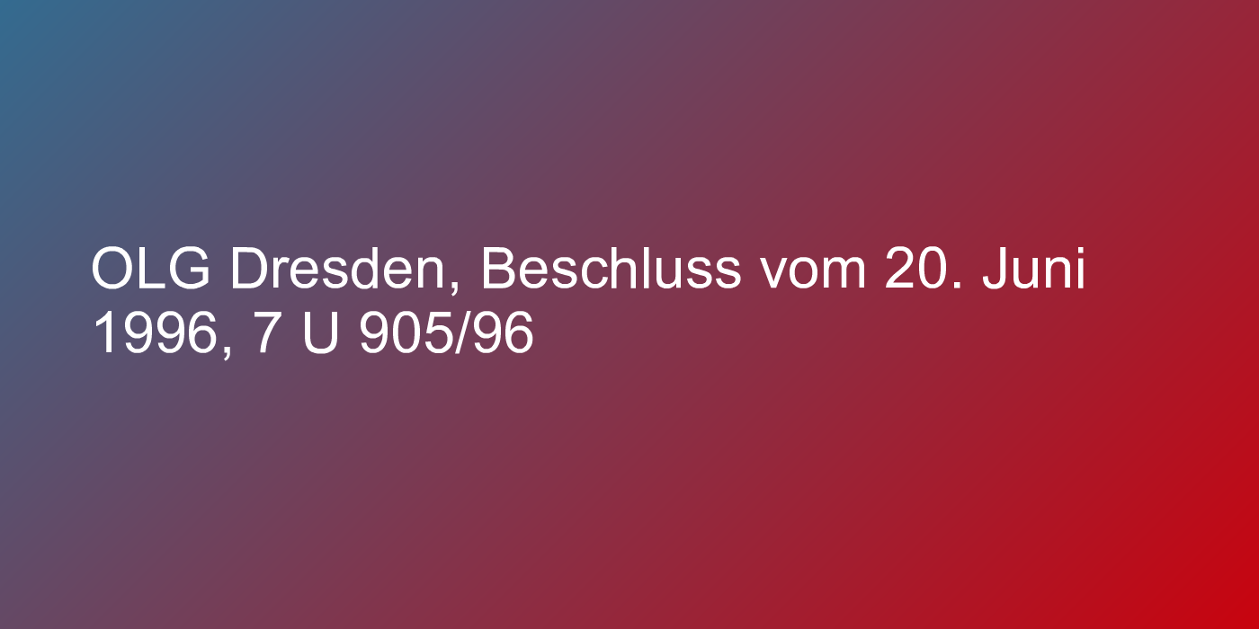 OLG Dresden, Beschluss vom 20. Juni 1996, 7 U 905/96