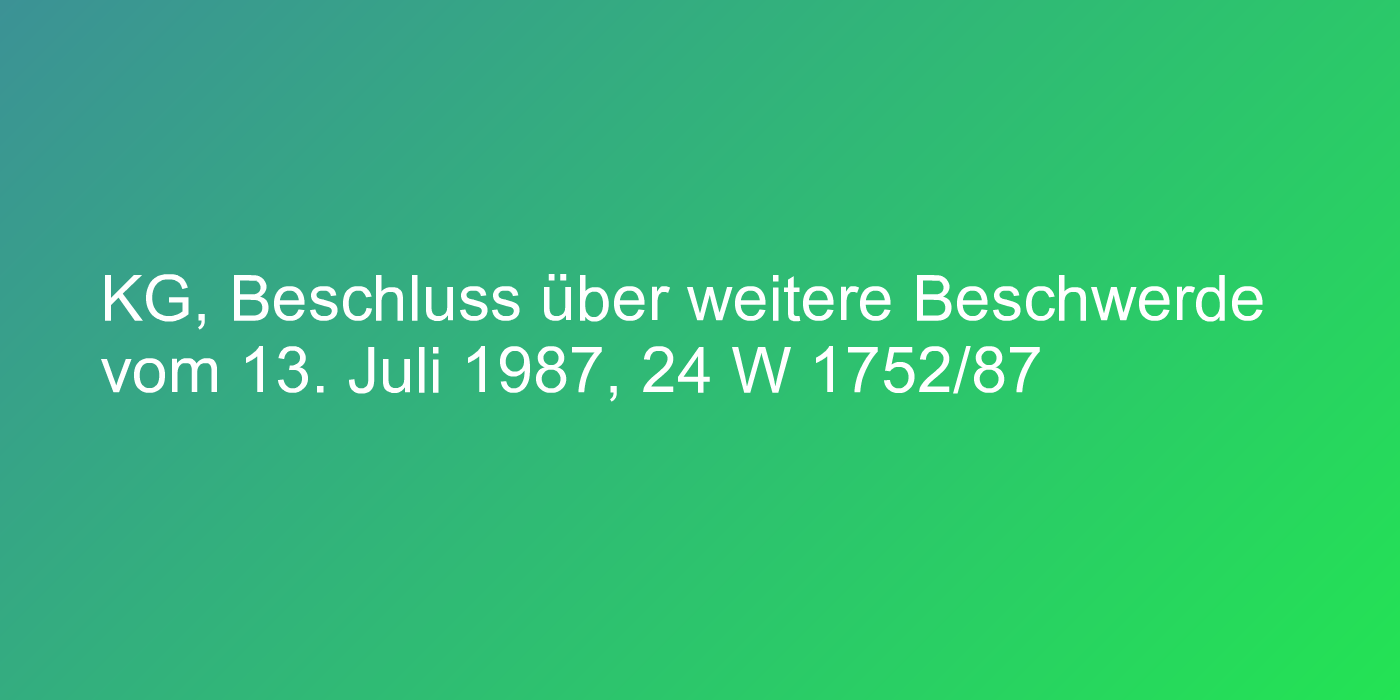 KG, Beschluss über weitere Beschwerde vom 13. Juli 1987, 24 W 1752/87