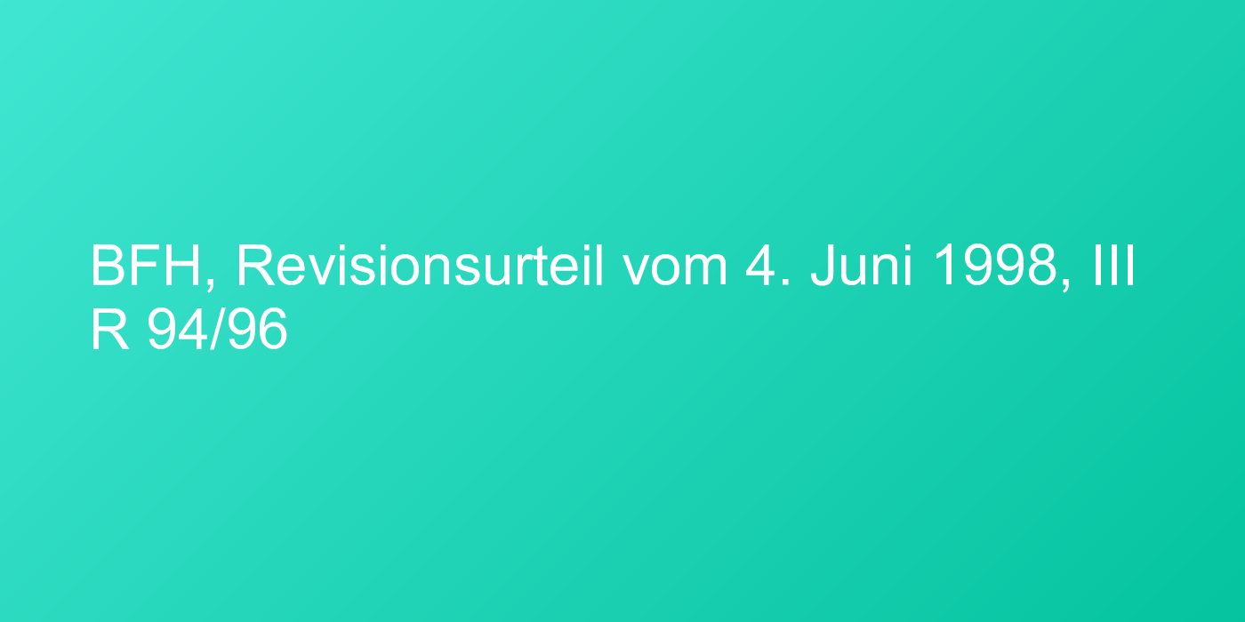 BFH, Revisionsurteil vom 4. Juni 1998, III R 94/96