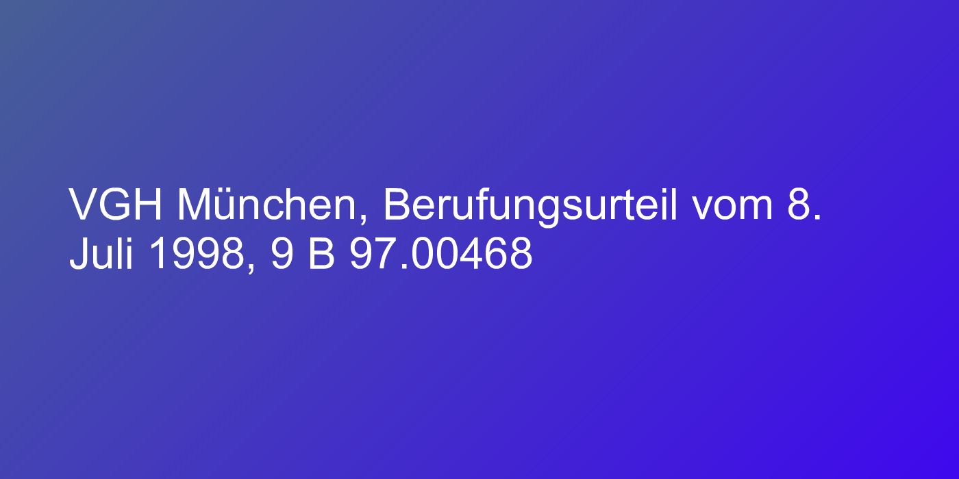 VGH München, Berufungsurteil vom 8. Juli 1998, 9 B 97.00468