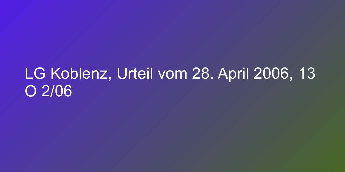 LG Koblenz, Urteil vom 28. April 2006, 13 O 2/06