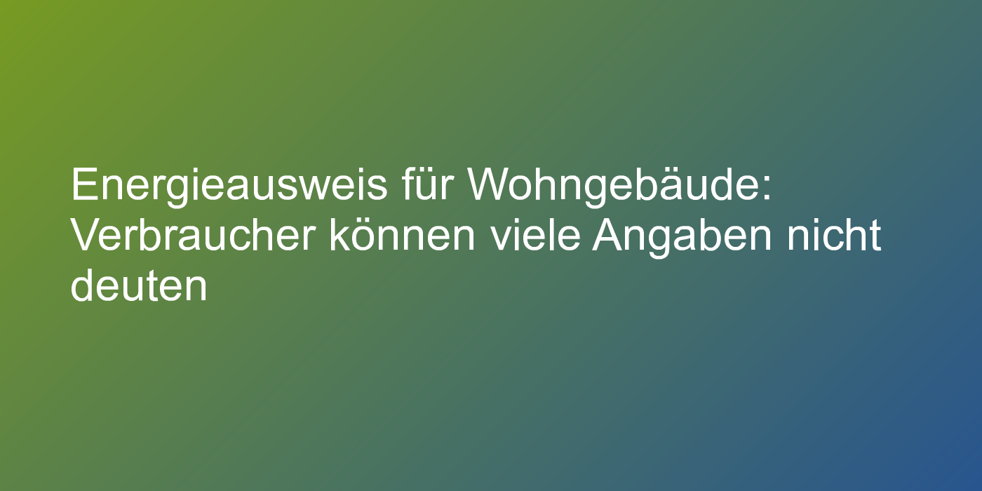 Energieausweise für Wohngebäude zu verwirrend