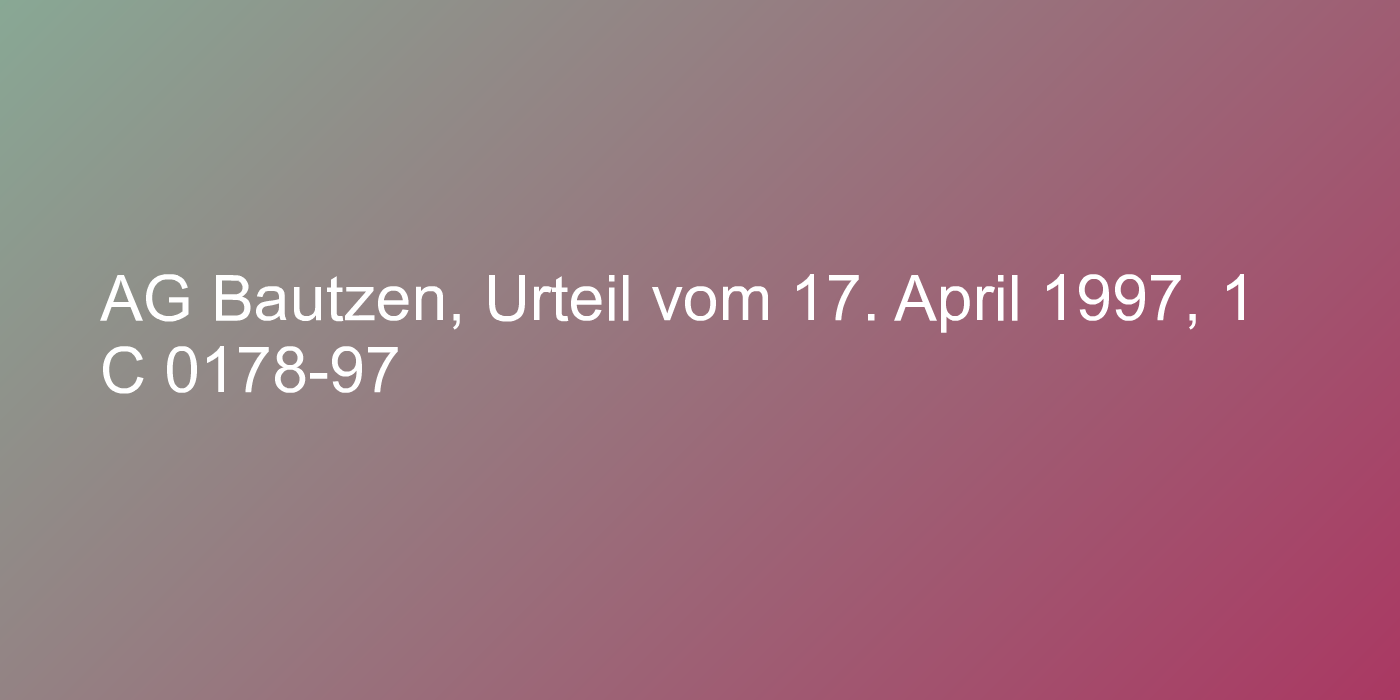 AG Bautzen, Urteil vom 17. April 1997, 1 C 0178-97