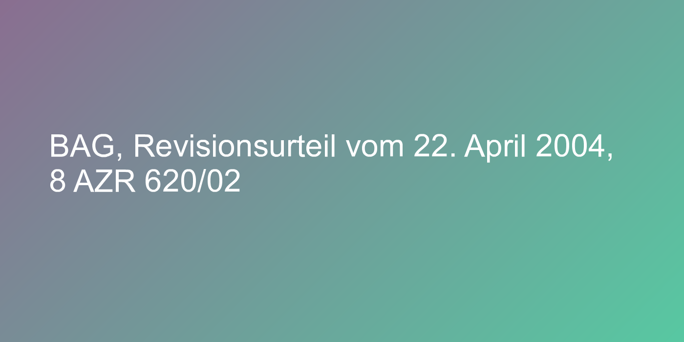 BAG, Revisionsurteil vom 22. April 2004, 8 AZR 620/02