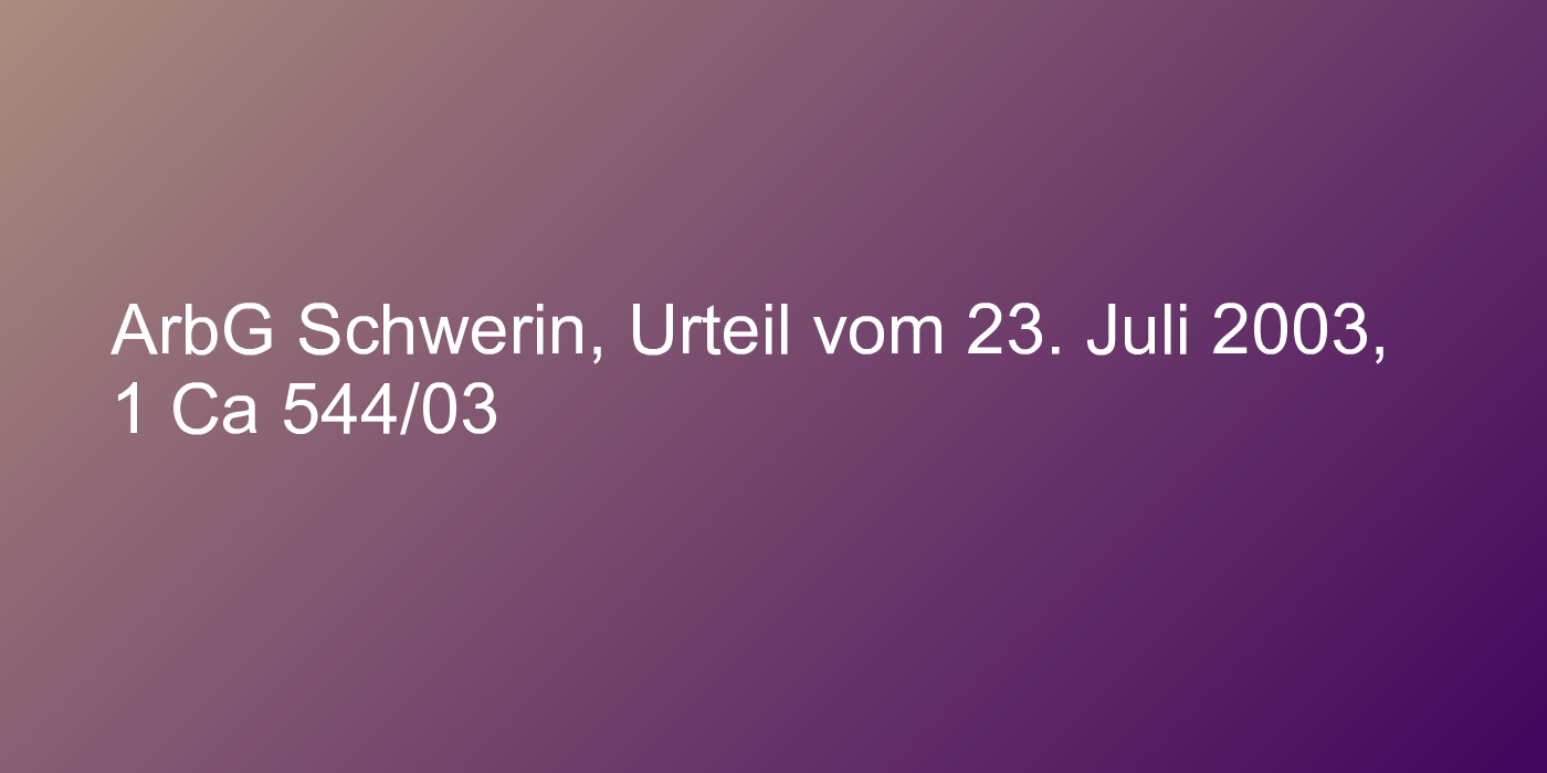 ArbG Schwerin, Urteil vom 23. Juli 2003, 1 Ca 544/03