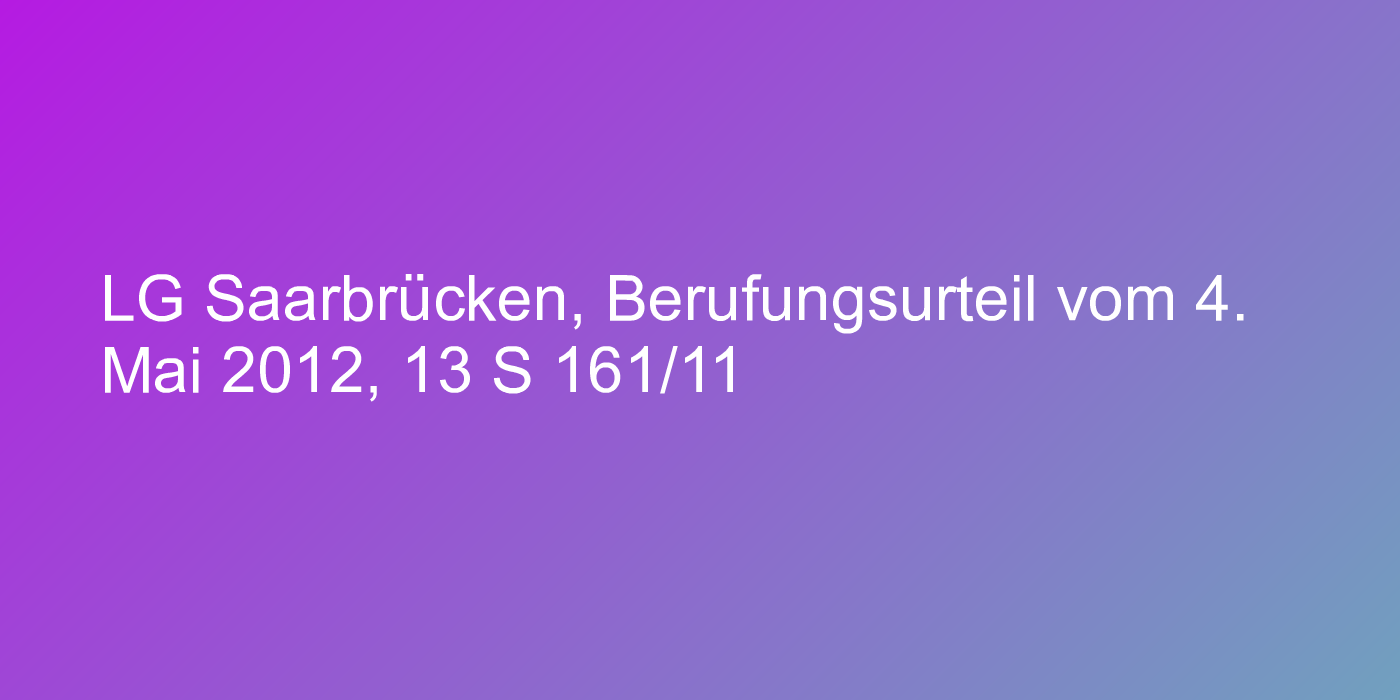 LG Saarbrücken, Berufungsurteil vom 4. Mai 2012, 13 S 161/11