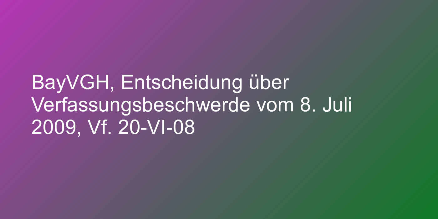 BayVGH, Entscheidung über Verfassungsbeschwerde vom 8. Juli 2009, Vf. 20-VI-08