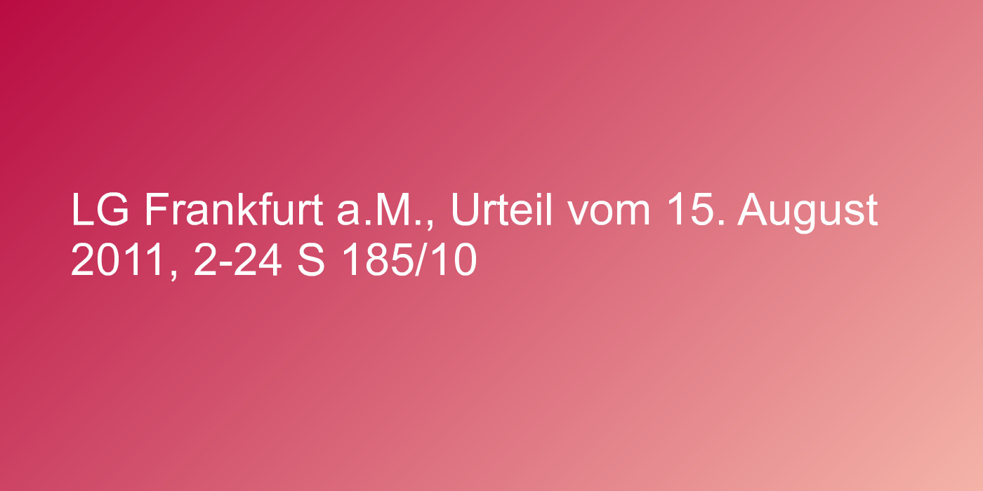 LG Frankfurt a.M., Urteil vom 15. August 2011, 2-24 S 185/10