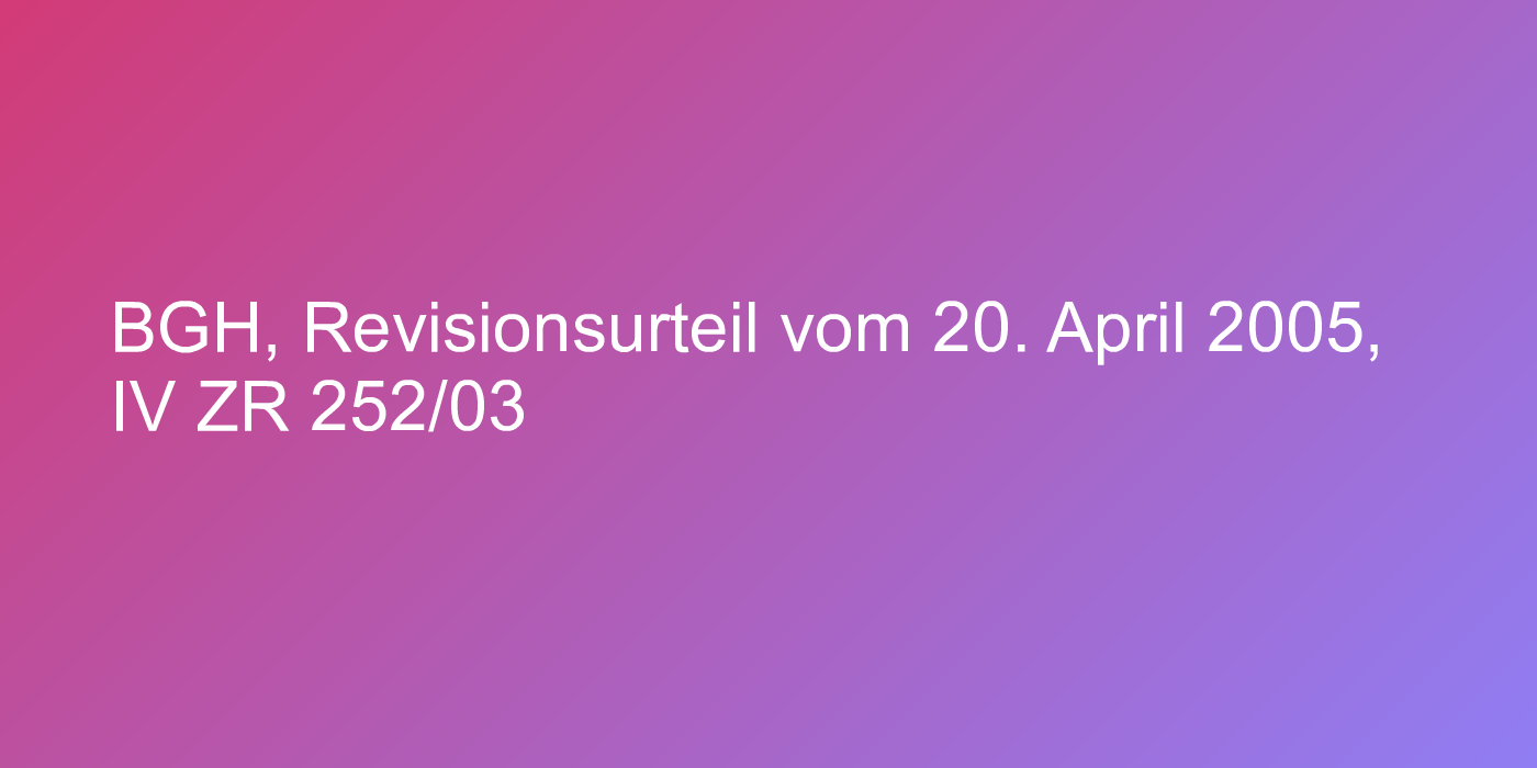 BGH, Revisionsurteil vom 20. April 2005, IV ZR 252/03