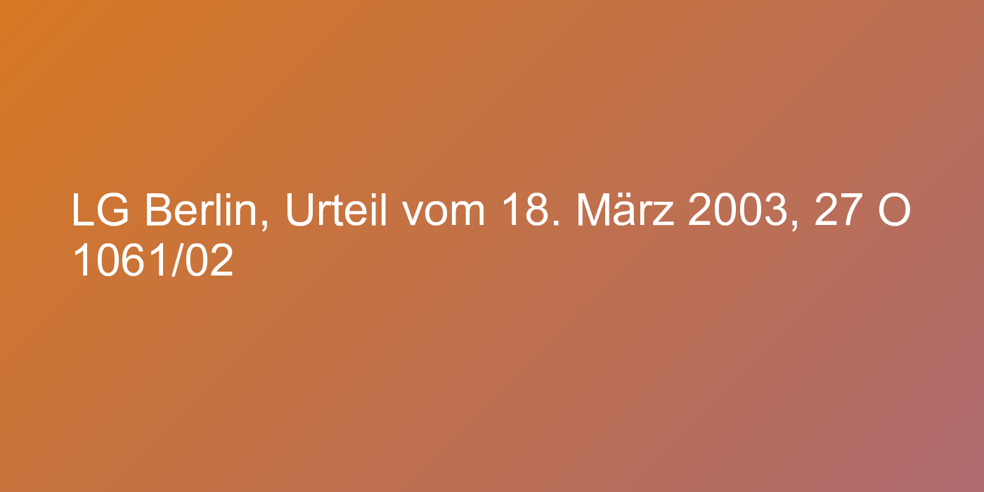 LG Berlin, Urteil vom 18. März 2003, 27 O 1061/02