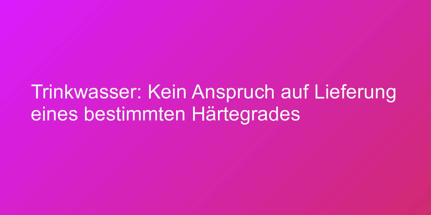 Urteil zu Kalkgehalt von Trinkwasser