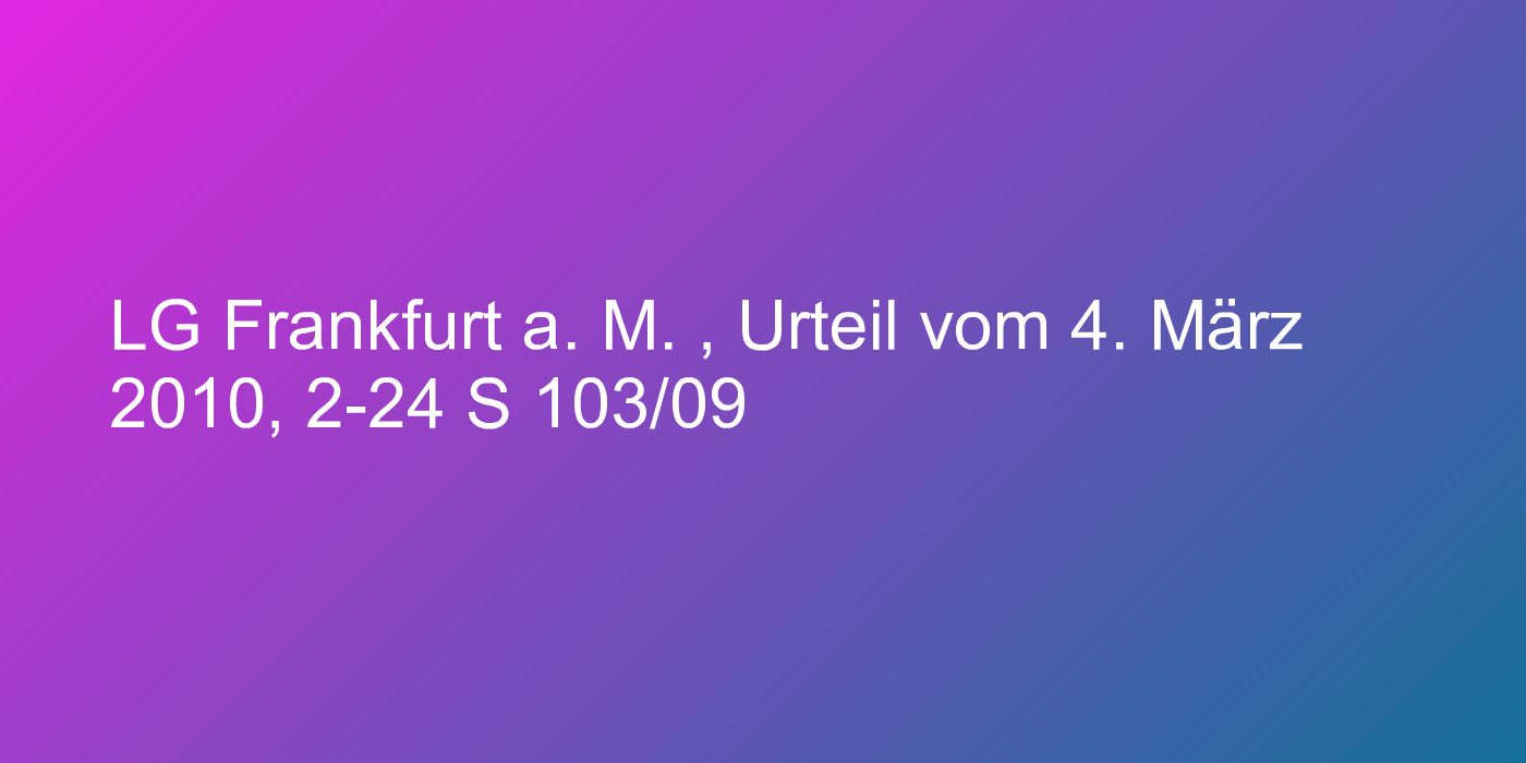 LG Frankfurt a. M. , Urteil vom 4. März 2010, 2-24 S 103/09