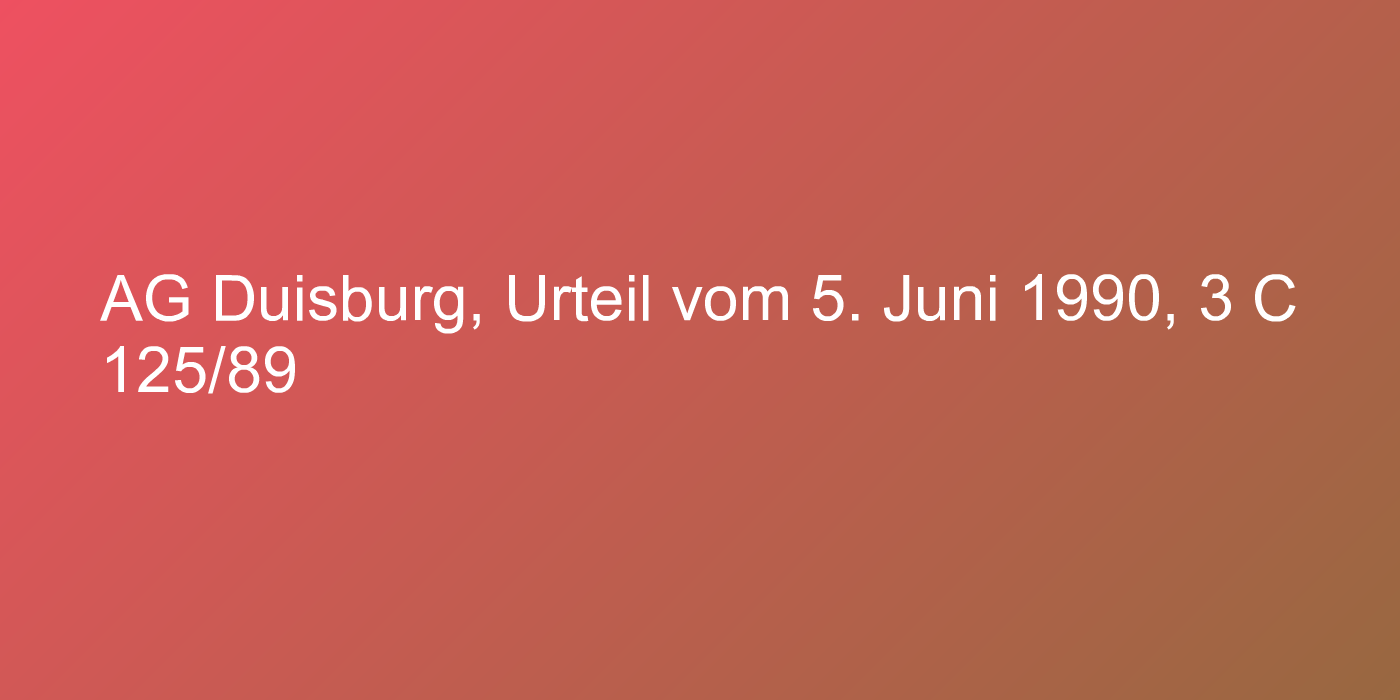 AG Duisburg, Urteil vom 5. Juni 1990, 3 C 125/89
