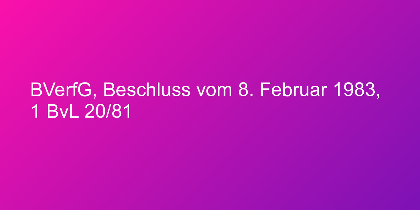 BVerfG, Beschluss vom 8. Februar 1983, 1 BvL 20/81
