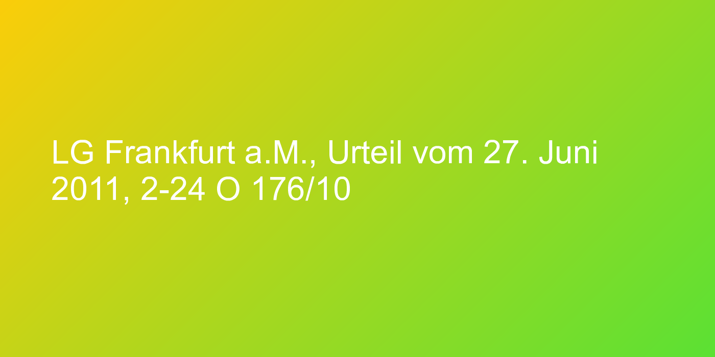 LG Frankfurt a.M., Urteil vom 27. Juni 2011, 2-24 O 176/10