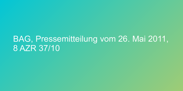 BAG, Pressemitteilung vom 26. Mai 2011, 8 AZR 37/10