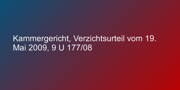 Kammergericht, Verzichtsurteil vom 19. Mai 2009, 9 U 177/08