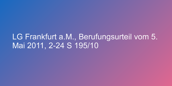 LG Frankfurt a.M., Berufungsurteil vom 5. Mai 2011, 2-24 S 195/10
