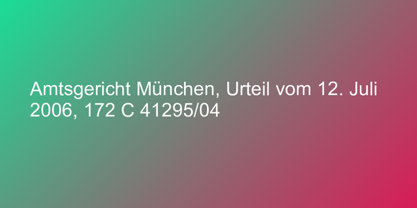 Amtsgericht München, Urteil vom 12. Juli 2006, 172 C 41295/04