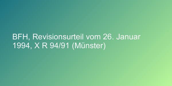 BFH, Revisionsurteil vom 26. Januar 1994, X R 94/91 (Münster)