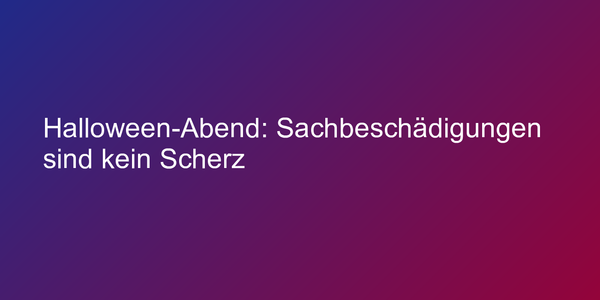 Halloween-Abend: Sachbeschädigungen sind kein Scherz