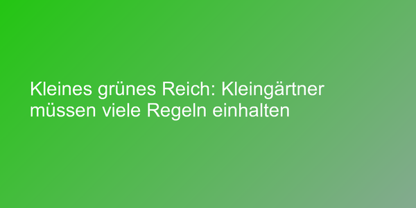 Kleines grünes Reich: Kleingärtner müssen viele Regeln einhalten