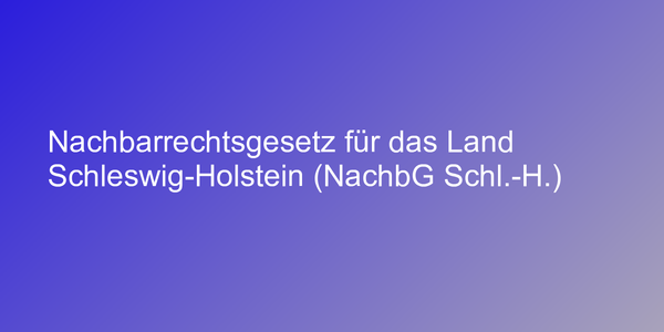 Nachbarrechtsgesetz für das Land Schleswig-Holstein (NachbG Schl.-H.)