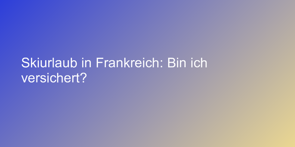 Skiurlaub in Frankreich: Bin ich versichert?