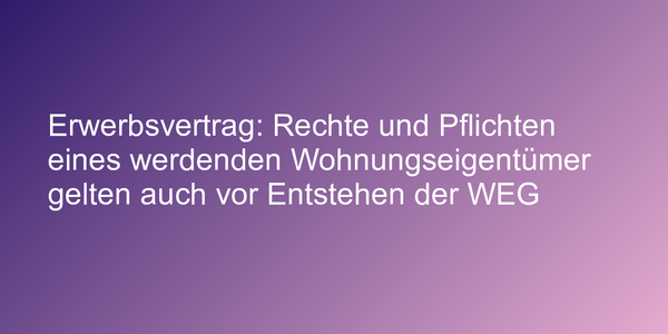 Rechte und Pflichten eines werdenden Wohnungseigentümers