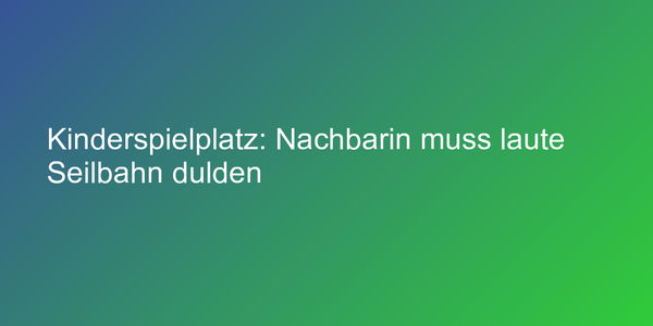 Urteil zu Lärm vom Kinderspielplatz