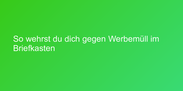 So wehrst du dich gegen Werbemüll im Briefkasten