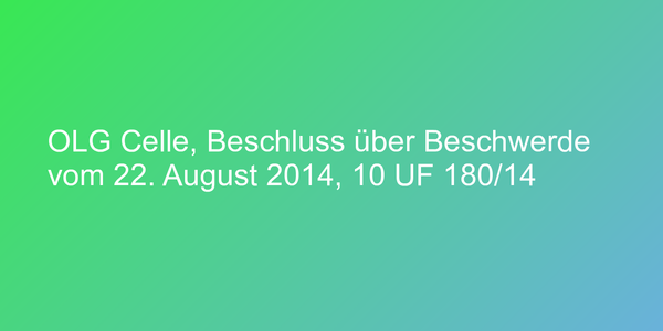 OLG Celle, Beschluss über Beschwerde vom 22. August 2014, 10 UF 180/14