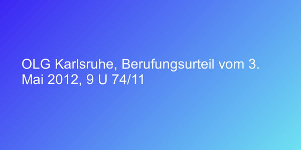 OLG Karlsruhe, Berufungsurteil vom 3. Mai 2012, 9 U 74/11