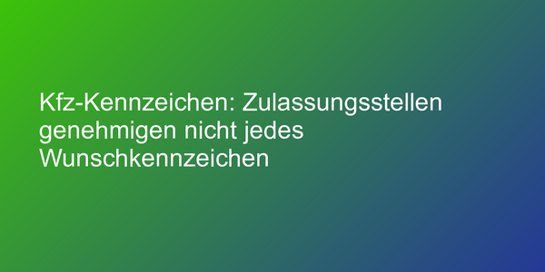 Kfz-Kennzeichen: Zulassungsstellen genehmigen nicht jedes Wunschkennzeichen