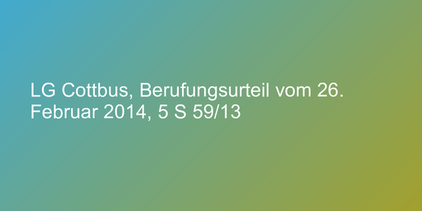 LG Cottbus, Berufungsurteil vom 26. Februar 2014, 5 S 59/13