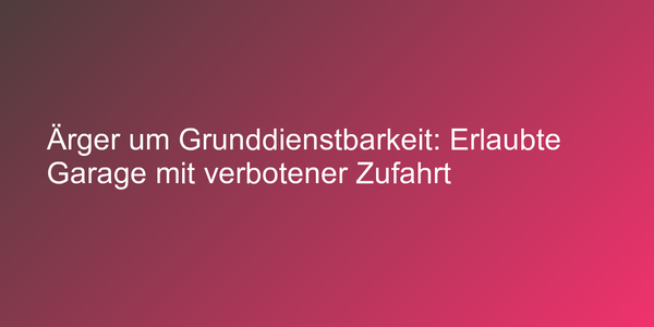 Garagenzufahrt auf fremdem Grundstück
