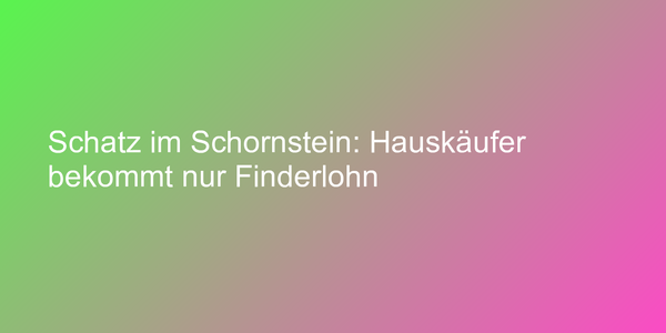 Schatzfund nach Hauskauf