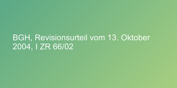 BGH, Revisionsurteil vom 13. Oktober 2004, I ZR 66/02