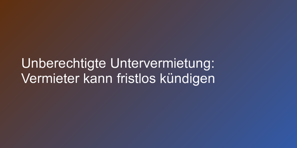 Unerlaubte Unvermietung mit bösen Folgen