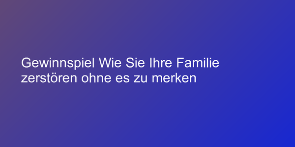 Buchcover "Wie Sie Ihre Familie zerstören ohne es zu merken"