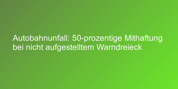 Mithaftung bei nicht aufgestelltem Warndreieck
