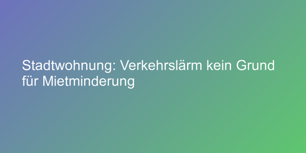 Mieturteil zu Verkehrslärm