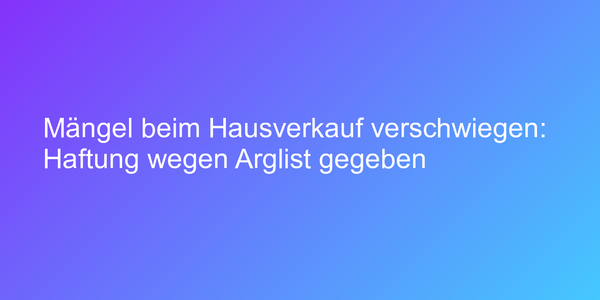 Schadensersatz für verschwiegene Haus-Mängel