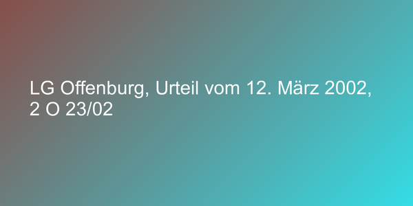 LG Offenburg, Urteil vom 12. März 2002, 2 O 23/02