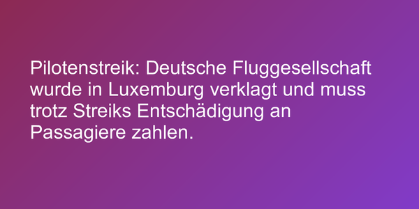 Pilotenstreik: Deutsche Fluggesellschaft wurde in Luxemburg verklagt und muss trotz Streiks Entschädigung an Passagiere zahlen.